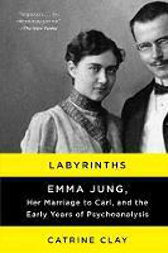 Labyrinths: Emma Jung, Her Marriage to Carl, and the Early Years of Psychoanalysis