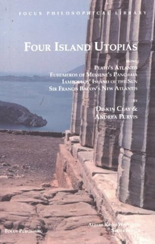 Four Island Utopias: Being Plato's Atlantis, Euhemeros of Messene's Panchaia, Iamboulos' Island of the Sun, and Sir Francis Bacon's New Atlantis (Focus Philosophical Library)