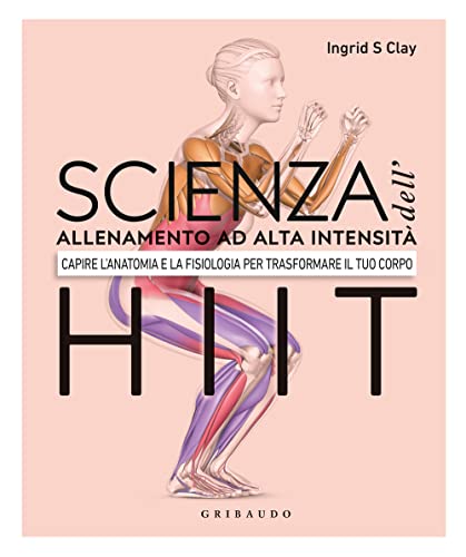 Scienza dell'allenamento ad alta intensità HIIT. Capire l'anatomia e la fisiologica per trasformare il tuo corpo (Hobby)