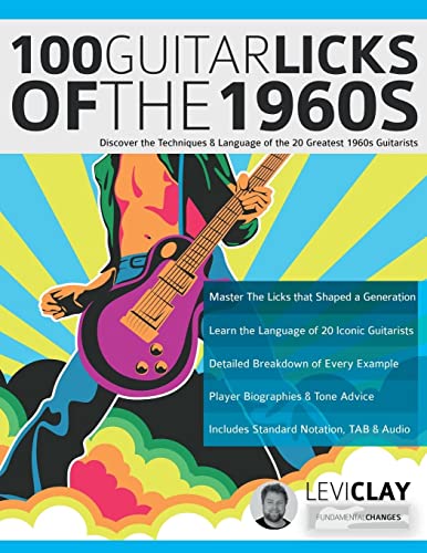 100 Guitar Licks of the 1960s: Discover the Techniques & Language of the 20 Greatest 1960s Guitarists (Learn How to Play Rock Guitar)