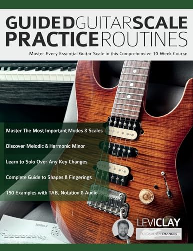 Guided Guitar Scale Practice Routines: Master Every Essential Guitar Scale in this Comprehensive 10-Week Course (How to Practice Guitar)
