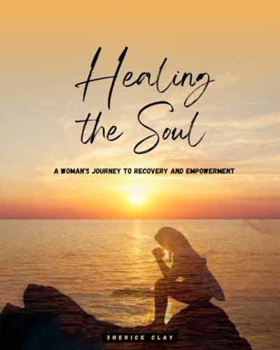 Healing the Soul: A Woman’s Journey To Recovery And Empowerment von Primedia eLaunch LLC