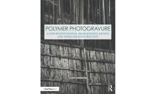 Polymer Photogravure: A Step-by-step Manual, Highlighting Artists and Their Creative Practice (Contemporary Practices in Alternative Process Photography)