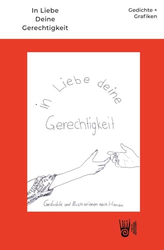 In Liebe Deine Gerechtigkeit - Gedichte und Grafiken nach Hanau (Kinderstimmen - Geschichten, Gedichte und Bilder von Schulkindern im Verlag Akademie-der-Abenteuer) von Verlag Akademie der Abenteuer
