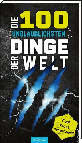 Die 100 unglaublichsten Dinge der Welt: Cool, krass, sensationell! | Ultimativer Überlebensguide für Kinder ab 9 Jahren von arsEdition GmbH