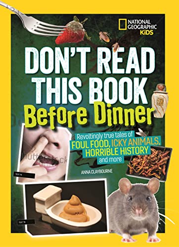 Don't Read This Book Before Dinner: Revoltingly true tales of foul food, icky animals, horrible history, and more