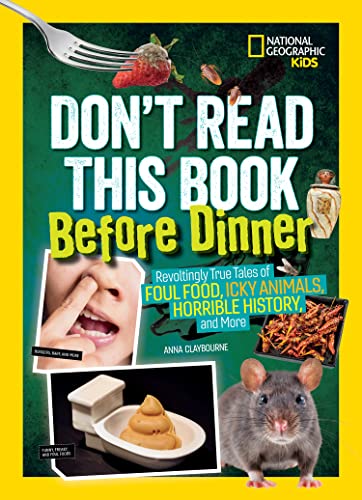 Don't Read This Book Before Dinner: Revoltingly true tales of foul food, icky animals, horrible history, and more Don't Read This Book Before Dinner: Revoltingly true tales of foul food, icky animals, horrible history, and more