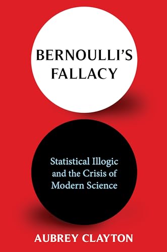 Bernoulli's Fallacy - Statistical Illogic and the Crisis of Modern Science von Columbia University Press