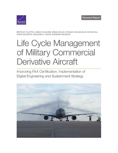 Life Cycle Management of Military Commercial Derivative Aircraft: Improving FAA Certification, Implementation of Digital Engineering and Sustainment Strategy (Research Report) von RAND Corporation