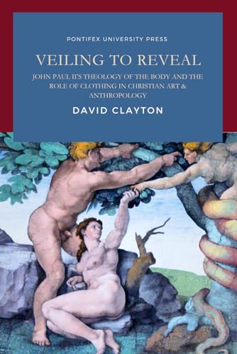 Veiling to Reveal: John Paul II’s Theology of the Body and the Role of Clothing in Christian Art and Anthropology