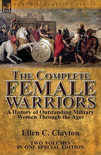 The Complete Female Warriors: a History of Outstanding Military Women Through the Ages The Complete Female Warriors: a History of Outstanding Military Women Through the Ages