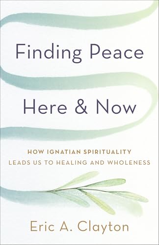 Finding Peace Here and Now: How Ignatian Spirituality Leads Us to Healing and Wholeness von Brazos Press, Div of Baker Publishing Group