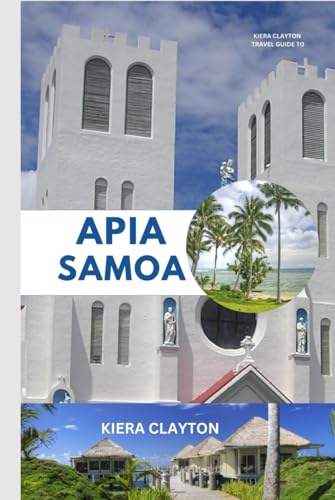 Kiera Clayton Travel Guide to Apia, Samoa: Discover Apia: The Perfect Balance of Culture and Paradise Kiera Clayton Travel Guide to Apia, Samoa: Discover Apia: The Perfect Balance of Culture and Paradise von Independently published