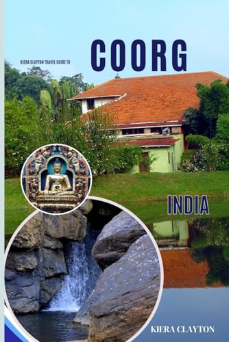 Kiera Clayton Travel Guide to Coorg, India: Unlock the Natural Wonders of India's Coffee Country Kiera Clayton Travel Guide to Coorg, India: Unlock the Natural Wonders of India's Coffee Country von Independently published
