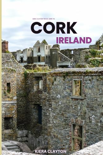 Kiera Clayton Travel Guide to Cork, Ireland: A Journey Through the Heart of Ireland’s Cultural Gem Kiera Clayton Travel Guide to Cork, Ireland: A Journey Through the Heart of Ireland’s Cultural Gem von Independently published
