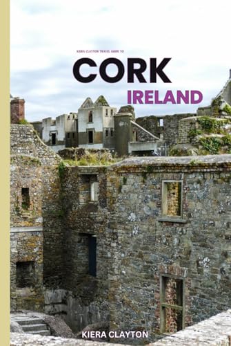 Kiera Clayton Travel Guide to Cork, Ireland: A Journey Through the Heart of Ireland’s Cultural Gem Kiera Clayton Travel Guide to Cork, Ireland: A Journey Through the Heart of Ireland’s Cultural Gem von Independently published