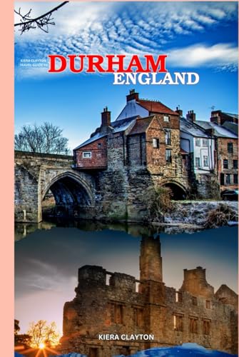 Kiera Clayton Travel Guide to Durham, England: A Journey Through the Heart of Durham’s Heritage Kiera Clayton Travel Guide to Durham, England: A Journey Through the Heart of Durham’s Heritage von Independently published