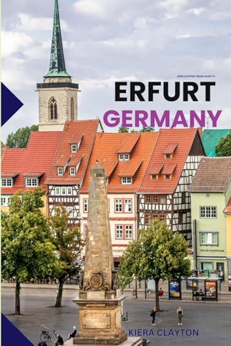 Kiera Clayton Travel Guide to Erfurt, Germany: Unlock the Medieval Charm of Germany’s Hidden Gem Kiera Clayton Travel Guide to Erfurt, Germany: Unlock the Medieval Charm of Germany’s Hidden Gem