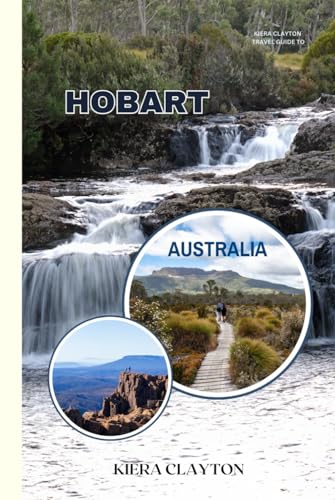 Kiera Clayton Travel Guide to Hobart, Australia: Experience Tasmania’s Capital from Markets to Mountain Trails Kiera Clayton Travel Guide to Hobart, Australia: Experience Tasmania’s Capital from Markets to Mountain Trails von Independently published
