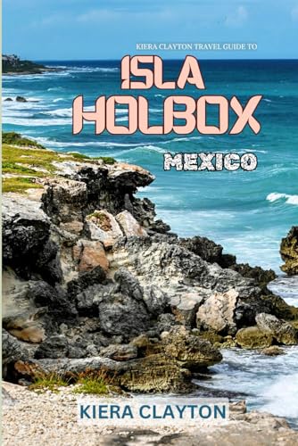 Kiera Clayton Travel Guide to Isla Holbox, Mexico: Your Ultimate Companion for a Perfect Island Getaway Kiera Clayton Travel Guide to Isla Holbox, Mexico: Your Ultimate Companion for a Perfect Island Getaway von Independently published
