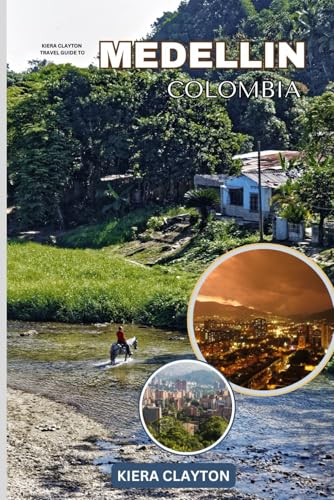 Kiera Clayton Travel Guide to Medellin, Colombia: Experience Medellin’s Rebirth: A Journey Through Culture and Nature Kiera Clayton Travel Guide to Medellin, Colombia: Experience Medellin’s Rebirth: A Journey Through Culture and Nature von Independently published