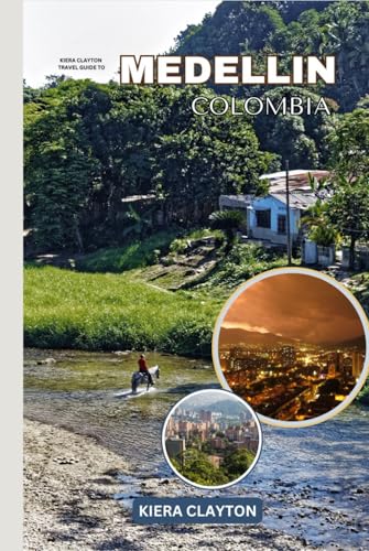 Kiera Clayton Travel Guide to Medellin, Colombia: Experience Medellin’s Rebirth: A Journey Through Culture and Nature Kiera Clayton Travel Guide to Medellin, Colombia: Experience Medellin’s Rebirth: A Journey Through Culture and Nature von Independently published