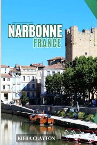 Kiera Clayton Travel Guide to Narbonne, France: A Cultural Journey Through Narbonne’s Past and Present Kiera Clayton Travel Guide to Narbonne, France: A Cultural Journey Through Narbonne’s Past and Present von Independently published