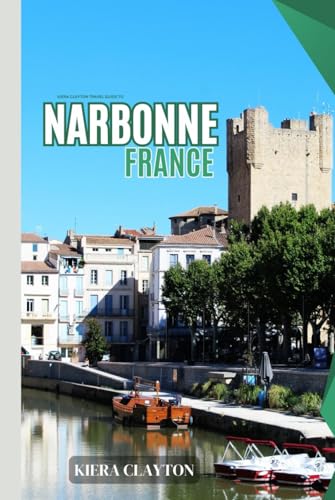 Kiera Clayton Travel Guide to Narbonne, France: A Cultural Journey Through Narbonne’s Past and Present Kiera Clayton Travel Guide to Narbonne, France: A Cultural Journey Through Narbonne’s Past and Present