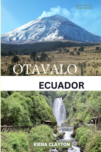 Kiera Clayton Travel Guide to Otavalo, Ecuador: Unlock the Vibrant Traditions of Ecuador’s Market Town Kiera Clayton Travel Guide to Otavalo, Ecuador: Unlock the Vibrant Traditions of Ecuador’s Market Town von Independently published