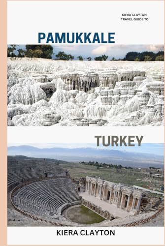 Kiera Clayton Travel Guide to Pamukkale, Turkey: The Essential Guide to Pamukkale’s Cascading Terraces and Hierapolis Kiera Clayton Travel Guide to Pamukkale, Turkey: The Essential Guide to Pamukkale’s Cascading Terraces and Hierapolis von Independently published