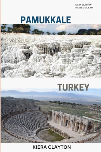 Kiera Clayton Travel Guide to Pamukkale, Turkey: The Essential Guide to Pamukkale’s Cascading Terraces and Hierapolis Kiera Clayton Travel Guide to Pamukkale, Turkey: The Essential Guide to Pamukkale’s Cascading Terraces and Hierapolis von Independently published