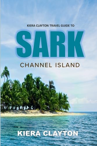 Kiera Clayton Travel Guide to Sark, Channel Island: Insider Tips for an Authentic Experience von Independently published