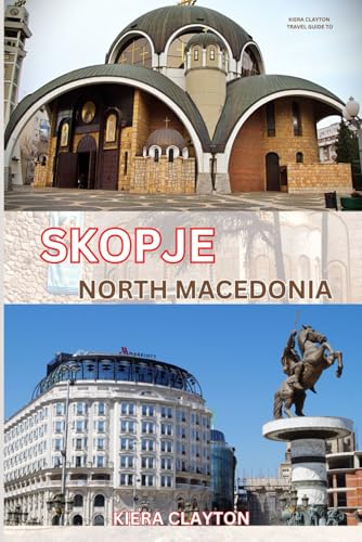 Kiera Clayton Travel Guide to Skopje, North Macedonia: A Journey Through Skopje’s Rich Heritage and Vibrant Art Scene Kiera Clayton Travel Guide to Skopje, North Macedonia: A Journey Through Skopje’s Rich Heritage and Vibrant Art Scene von Independently published