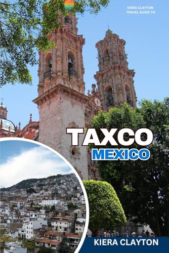 Kiera Clayton Travel Guide to Taxco, Mexico: Uncover the Silver Secrets of Mexico’s Hidden Gem Kiera Clayton Travel Guide to Taxco, Mexico: Uncover the Silver Secrets of Mexico’s Hidden Gem von Independently published