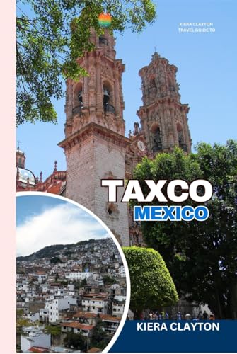 Kiera Clayton Travel Guide to Taxco, Mexico: Uncover the Silver Secrets of Mexico’s Hidden Gem Kiera Clayton Travel Guide to Taxco, Mexico: Uncover the Silver Secrets of Mexico’s Hidden Gem von Independently published