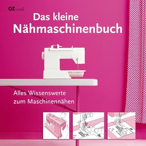 Das kleine Nähmaschinenbuch: Alles Wissenswerte zum Maschinennähen von Christophorus
