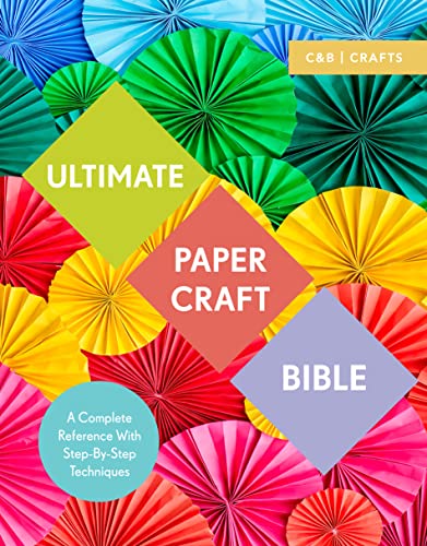 Ultimate Paper Craft Bible: A complete reference with step-by-step techniques (C&b Crafts)