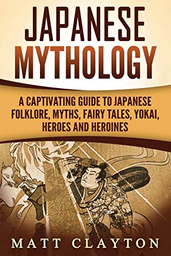 Japanese Mythology: A Captivating Guide to Japanese Folklore, Myths, Fairy Tales, Yokai, Heroes and Heroines von Createspace Independent Publishing Platform