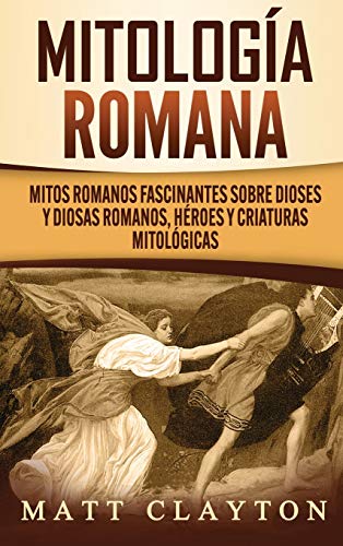 Mitología romana: Mitos romanos fascinantes sobre dioses y diosas romanos, héroes y criaturas mitológicas