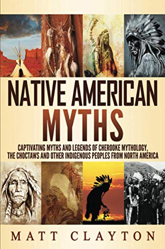 Native American Myths: Captivating Myths and Legends of Cherooke Mythology, the Choctaws and Other Indigenous Peoples from North America von Independently published
