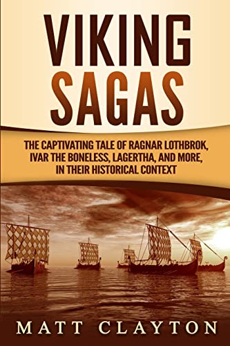 Viking Sagas: The Captivating Tale of Ragnar Lothbrok, Ivar the Boneless, Lagertha, and More, in Their Historical Context (Scandinavian Mythology)
