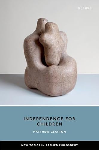 Independence for Children (New Topics in Applied Philosophy) von Oxford University Press