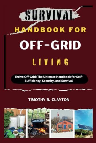 SURVIVAL HANDBOOK FOR OFF-GRID LIVING: Thrive Off-Grid: The Ultimate Handbook for Self-Sufficiency, Security, and Survival (First Steps Mastery Series, Band 22) von Independently published