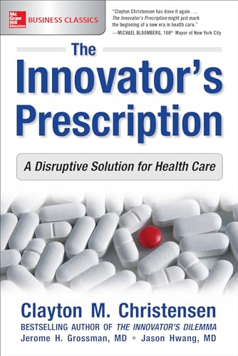 The Innovator's Prescription: A Disruptive Solution for Health Care von McGraw-Hill Education