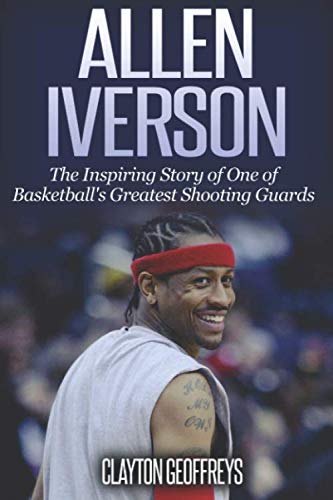 Allen Iverson: The Inspiring Story of One of Basketball's Greatest Shooting Guards (Basketball Biography Books) von CreateSpace Independent Publishing Platform