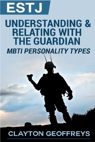 ESTJ: Understanding & Relating with the Guardian (MBTI Personality Types Books)