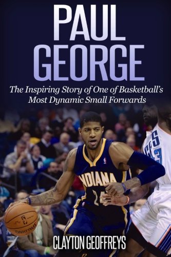 Paul George: The Inspiring Story of One of Basketball’s Most Dynamic Small Forwards (Basketball Biography Books, Band 31) von CreateSpace Independent Publishing Platform