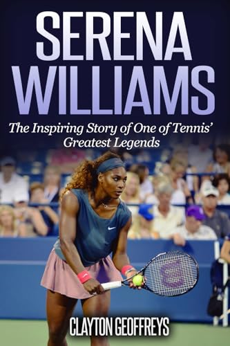 Serena Williams: The Inspiring Story of One of Tennis' Greatest Legends (Tennis Biography Books)