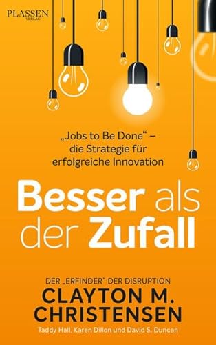 Besser als der Zufall: "Jobs to Be Done" - die Strategie für erfolgreiche Innovation: "Jobs to Be Done" - die Strategie für erfolgreiche Innovation von Plassen Verlag