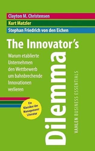 The Innovators Dilemma: Warum etablierte Unternehmen den Wettbewerb um bahnbrechende Innovationen verlieren von Vahlen Franz GmbH